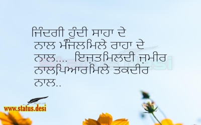 ਜਿੰਦਗੀ ਹੁੰਦੀ ਸਾਹਾ ਦੇ ਨਾਲ ਮੰਜਿਲ ਮਿਲੇ ਰਾਹਾ ਦੇ ਨਾਲ....  ਇਜ਼ਤ ਮਿਲਦੀ ਜ਼ਮੀਰ ਨਾਲ,ਪਿਆਰ ਮਿਲੇ ਤਕਦੀਰ ਨਾਲ..